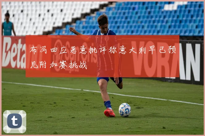 布冯回应恶意批评称意大利早已预见附加赛挑战