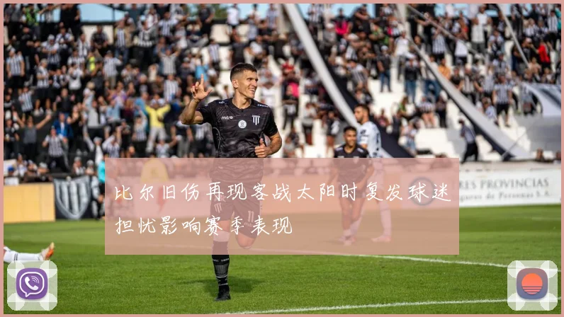 比尔旧伤再现客战太阳时复发球迷担忧影响赛季表现