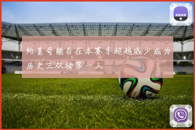 约基奇能否在本赛季超越威少成为历史三双榜第一人