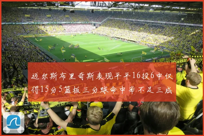 迈尔斯布里奇斯表现平平16投6中仅得15分5篮板三分球命中率不足三成