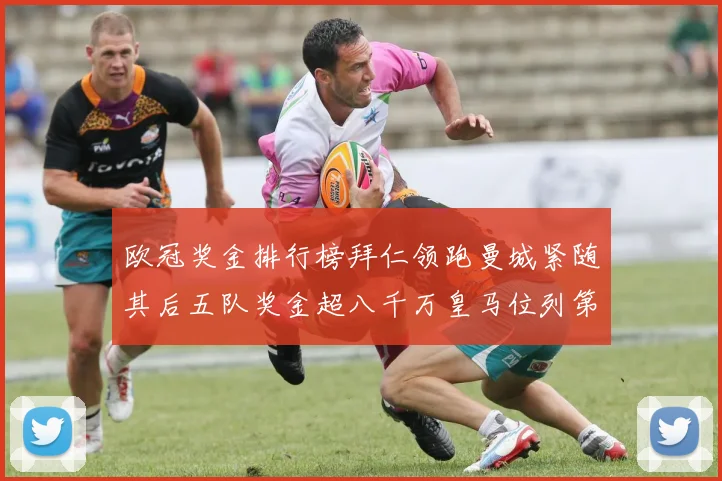 欧冠奖金排行榜拜仁领跑曼城紧随其后五队奖金超八千万皇马位列第六